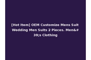 [Hot Item] OEM Customize Mens Suit Wedding Men Suits 2 Pieces. Men's Clothing