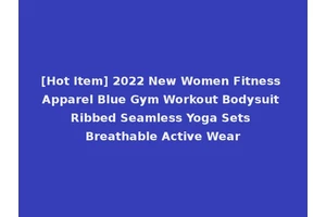 [Hot Item] 2022 New Women Fitness Apparel Blue Gym Workout Bodysuit Ribbed Seamless Yoga Sets Breathable Active Wear
