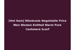 [Hot Item] Wholesale Negotiable Price Wen Women Knitted Warm Pure Cashmere Scarf
