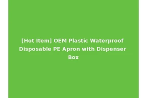 [Hot Item] OEM Plastic Waterproof Disposable PE Apron with Dispenser Box