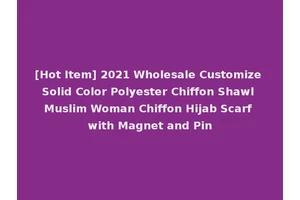 [Hot Item] 2021 Wholesale Customize Solid Color Polyester Chiffon Shawl Muslim Woman Chiffon Hijab Scarf with Magnet and Pin