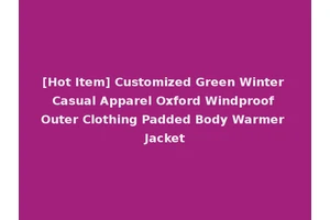 [Hot Item] Customized Green Winter Casual Apparel Oxford Windproof Outer Clothing Padded Body Warmer Jacket