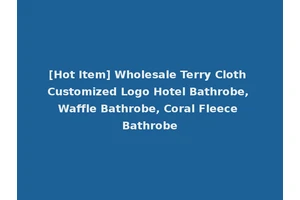 [Hot Item] Wholesale Terry Cloth Customized Logo Hotel Bathrobe, Waffle Bathrobe, Coral Fleece Bathrobe