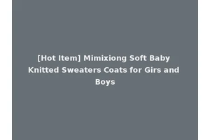 [Hot Item] Mimixiong Soft Baby Knitted Sweaters Coats for Girs and Boys