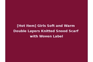 [Hot Item] Girls Soft and Warm Double Layers Knitted Snood Scarf with Woven Label