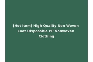 [Hot Item] High Quality Non Woven Coat Disposable PP Nonwoven Clothing