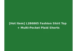 [Hot Item] L286865 Fashion Shirt Top + Multi-Pocket Plaid Shorts