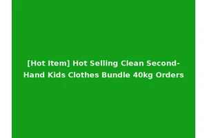 [Hot Item] Hot Selling Clean Second-Hand Kids Clothes Bundle 40kg Orders