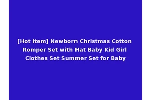 [Hot Item] Newborn Christmas Cotton Romper Set with Hat Baby Kid Girl Clothes Set Summer Set for Baby