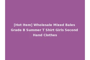 [Hot Item] Wholesale Mixed Bales Grade B Summer T Shirt Girls Second Hand Clothes