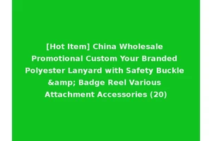 [Hot Item] China Wholesale Promotional Custom Your Branded Polyester Lanyard with Safety Buckle &amp; Badge Reel Various Attachment Accessories (20)