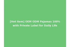 [Hot Item] OEM ODM Pajamas 100%with Private Label for Daily Life