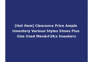 [Hot Item] Clearance Price Ample Inventory Various Styles Shoes Plus Size Used Men's Sneakers