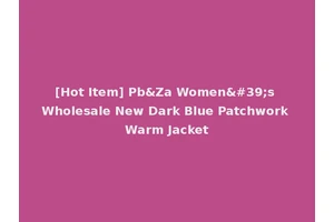 [Hot Item] Pb&Za Women's Wholesale New Dark Blue Patchwork Warm Jacket