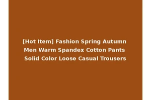 [Hot Item] Fashion Spring Autumn Men Warm Spandex Cotton Pants Solid Color Loose Casual Trousers
