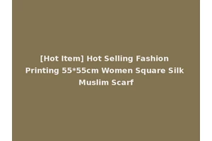 [Hot Item] Hot Selling Fashion Printing 55*55cm Women Square Silk Muslim Scarf