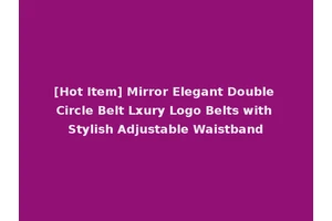 [Hot Item] Mirror Elegant Double Circle Belt Lxury Logo Belts with Stylish Adjustable Waistband