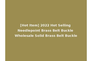 [Hot Item] 2022 Hot Selling Needlepoint Brass Belt Buckle Wholesale Solid Brass Belt Buckle
