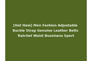[Hot Item] Men Fashion Adjustable Buckle Strap Genuine Leather Belts Ratchet Waist Bussiness Sport