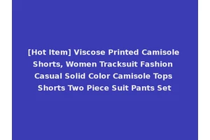 [Hot Item] Viscose Printed Camisole Shorts, Women Tracksuit Fashion Casual Solid Color Camisole Tops Shorts Two Piece Suit Pants Set