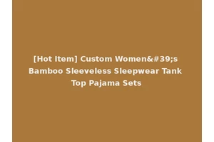 [Hot Item] Custom Women's Bamboo Sleeveless Sleepwear Tank Top Pajama Sets
