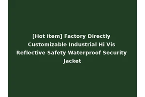 [Hot Item] Factory Directly Customizable Industrial Hi Vis Reflective Safety Waterproof Security Jacket