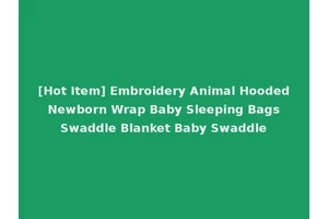 [Hot Item] Embroidery Animal Hooded Newborn Wrap Baby Sleeping Bags Swaddle Blanket Baby Swaddle