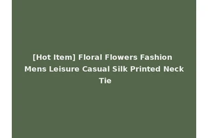 [Hot Item] Floral Flowers Fashion Mens Leisure Casual Silk Printed Neck Tie
