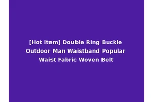 [Hot Item] Double Ring Buckle Outdoor Man Waistband Popular Waist Fabric Woven Belt