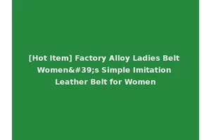 [Hot Item] Factory Alloy Ladies Belt Women's Simple Imitation Leather Belt for Women