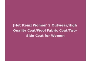 [Hot Item] Women′ S Outwear/High Quality Coat/Wool Fabric Coat/Two-Side Coat for Women