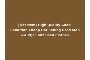 [Hot Item] High Quality Good Condition Cheap Hot Selling Used Men's Shirt Used Clothes