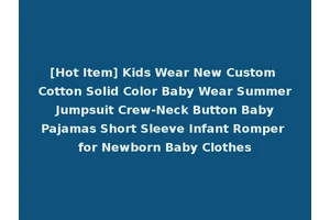 [Hot Item] Kids Wear New Custom Cotton Solid Color Baby Wear Summer Jumpsuit Crew-Neck Button Baby Pajamas Short Sleeve Infant Romper for Newborn Baby Clothes