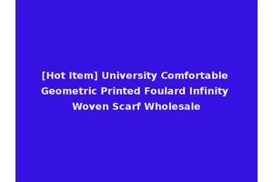 [Hot Item] University Comfortable Geometric Printed Foulard Infinity Woven Scarf Wholesale