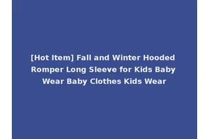 [Hot Item] Fall and Winter Hooded Romper Long Sleeve for Kids Baby Wear Baby Clothes Kids Wear
