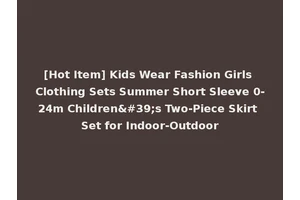 [Hot Item] Kids Wear Fashion Girls Clothing Sets Summer Short Sleeve 0-24m Children's Two-Piece Skirt Set for Indoor-Outdoor