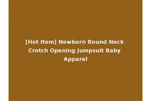 [Hot Item] Newborn Round Neck Crotch Opening Jumpsuit Baby Apparel