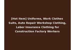 [Hot Item] Uniforms, Work Clothes Suits, Auto Repair Workshop Clothing, Labor Insurance Clothing for Construction Factory Workers