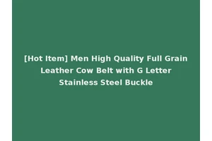 [Hot Item] Men High Quality Full Grain Leather Cow Belt with G Letter Stainless Steel Buckle