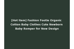 [Hot Item] Fashion Footie Organic Cotton Baby Clothes Cute Newborn Baby Romper for New Design