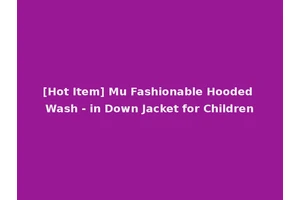[Hot Item] Mu Fashionable Hooded Wash - in Down Jacket for Children