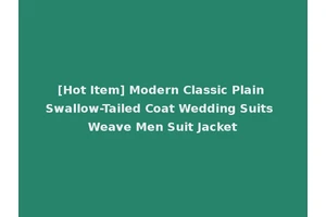 [Hot Item] Modern Classic Plain Swallow-Tailed Coat Wedding Suits Weave Men Suit Jacket