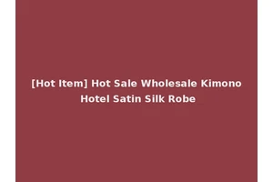 [Hot Item] Hot Sale Wholesale Kimono Hotel Satin Silk Robe