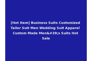 [Hot Item] Business Suits Customized Tailor Suit Men Wedding Suit Apparel Custom Made Men's Suits Hot Sale