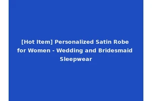 [Hot Item] Personalized Satin Robe for Women - Wedding and Bridesmaid Sleepwear