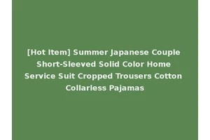 [Hot Item] Summer Japanese Couple Short-Sleeved Solid Color Home Service Suit Cropped Trousers Cotton Collarless Pajamas