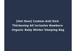 [Hot Item] Custom Anti Kick Thickening All Inclusive Newborn Organic Baby Winter Sleeping Bag