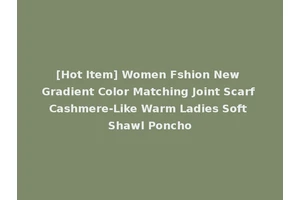 [Hot Item] Women Fshion New Gradient Color Matching Joint Scarf Cashmere-Like Warm Ladies Soft Shawl Poncho