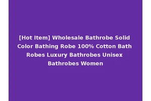 [Hot Item] Wholesale Bathrobe Solid Color Bathing Robe 100% Cotton Bath Robes Luxury Bathrobes Unisex Bathrobes Women