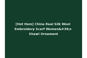 [Hot Item] China Real Silk Wool Embroidery Scarf Women's Shawl Ornament